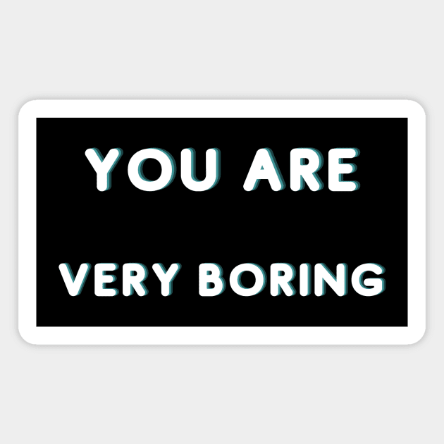 You Are Very Boring Magnet by Catchy Phase